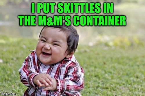 Evil Toddler | I PUT SKITTLES IN THE M&M'S CONTAINER | image tagged in memes,evil toddler | made w/ Imgflip meme maker