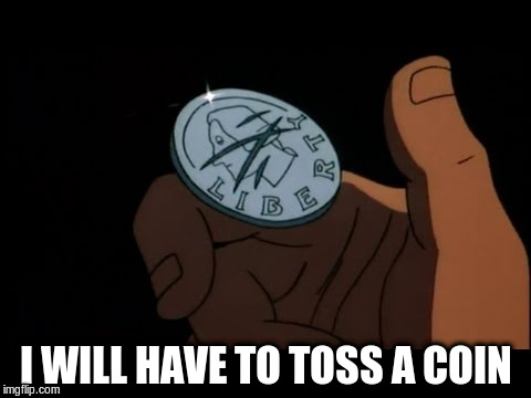 I WILL HAVE TO TOSS A COIN | made w/ Imgflip meme maker