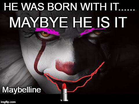 Clown Penny wise | HE WAS BORN WITH IT...... MAYBYE HE IS IT; Maybelline | image tagged in clown penny wise | made w/ Imgflip meme maker