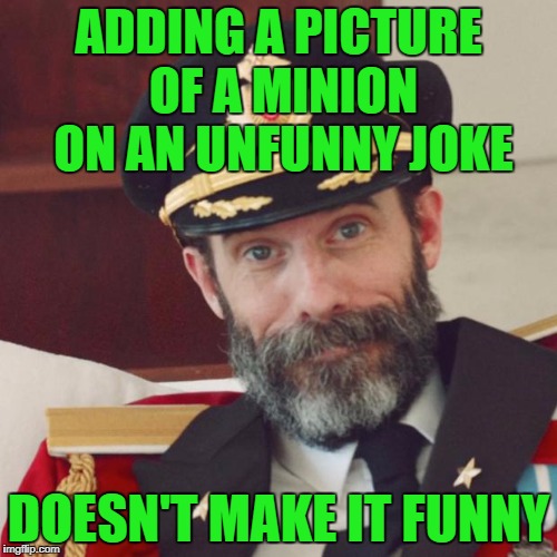 Captain Obvious | ADDING A PICTURE OF A MINION ON AN UNFUNNY JOKE; DOESN'T MAKE IT FUNNY | image tagged in captain obvious | made w/ Imgflip meme maker