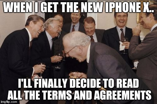 yeah, that's hilarious i guess | WHEN I GET THE NEW IPHONE X.. I'LL FINALLY DECIDE TO READ ALL THE TERMS AND AGREEMENTS | image tagged in memes,laughing men in suits | made w/ Imgflip meme maker