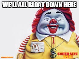 Super size me! | WE'LL ALL BLOAT DOWN HERE | image tagged in pennywise,float,first world problems | made w/ Imgflip meme maker