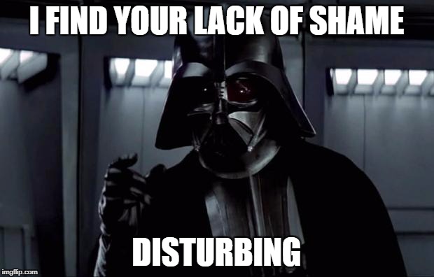 Darth Vader | I FIND YOUR LACK OF SHAME; DISTURBING | image tagged in darth vader | made w/ Imgflip meme maker