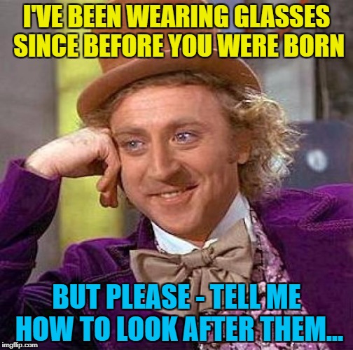 Leave me alone - I know what I'm doing :) | I'VE BEEN WEARING GLASSES SINCE BEFORE YOU WERE BORN; BUT PLEASE - TELL ME HOW TO LOOK AFTER THEM... | image tagged in memes,creepy condescending wonka,glasses,shopping,shop assistants,common sense | made w/ Imgflip meme maker