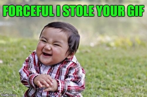 Evil Toddler Meme | FORCEFUL I STOLE YOUR GIF | image tagged in memes,evil toddler | made w/ Imgflip meme maker