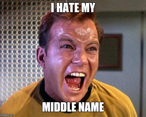 Captain Kirk Screaming | I HATE MY; MIDDLE NAME | image tagged in captain kirk screaming | made w/ Imgflip meme maker