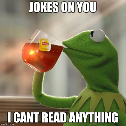 But That's None Of My Business Meme | JOKES ON YOU I CANT READ ANYTHING | image tagged in memes,but thats none of my business,kermit the frog | made w/ Imgflip meme maker