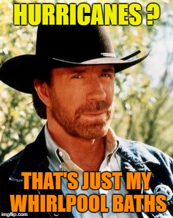Chuck Norris Meme | HURRICANES ? THAT'S JUST MY WHIRLPOOL BATHS | image tagged in memes,chuck norris | made w/ Imgflip meme maker