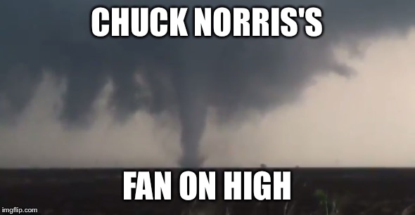 CHUCK NORRIS'S; FAN ON HIGH | image tagged in chuck norris,twister,fan | made w/ Imgflip meme maker