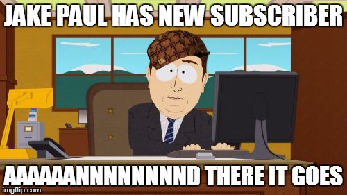 Aaaaand Its Gone Meme | JAKE PAUL HAS NEW SUBSCRIBER; AAAAAANNNNNNNND THERE IT GOES | image tagged in memes,aaaaand its gone,scumbag | made w/ Imgflip meme maker