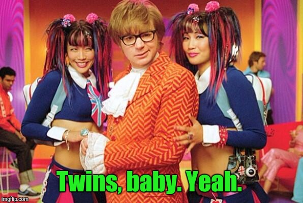 Twins, baby. Yeah. | made w/ Imgflip meme maker