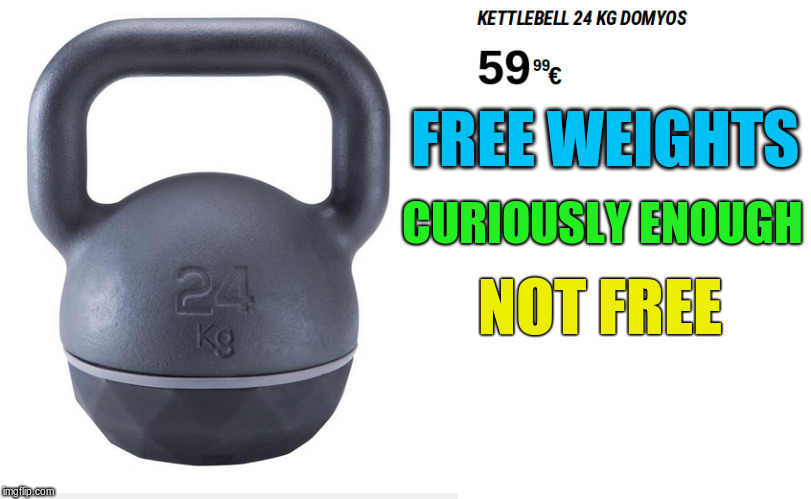 Dafuq? | FREE WEIGHTS; CURIOUSLY ENOUGH; NOT FREE | image tagged in memes,weights,freeweights | made w/ Imgflip meme maker