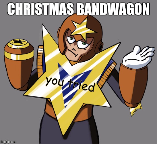 You Tried Star Man | CHRISTMAS BANDWAGON | image tagged in you tried star man | made w/ Imgflip meme maker