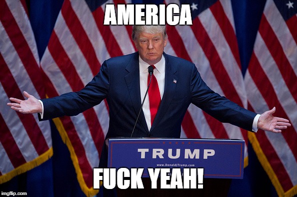 Trump Bruh | AMERICA F**K YEAH! | image tagged in trump bruh | made w/ Imgflip meme maker