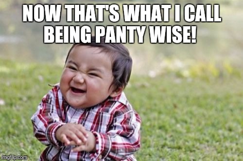 Evil Toddler Meme | NOW THAT'S WHAT I CALL BEING PANTY WISE! | image tagged in memes,evil toddler | made w/ Imgflip meme maker