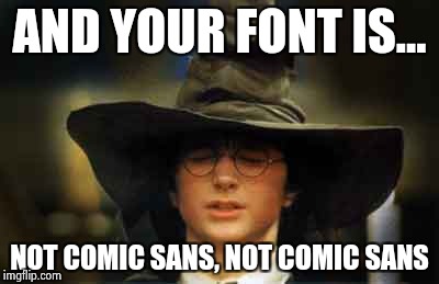 Harry Potter sorting hat | AND YOUR FONT IS... NOT COMIC SANS, NOT COMIC SANS | image tagged in harry potter sorting hat | made w/ Imgflip meme maker