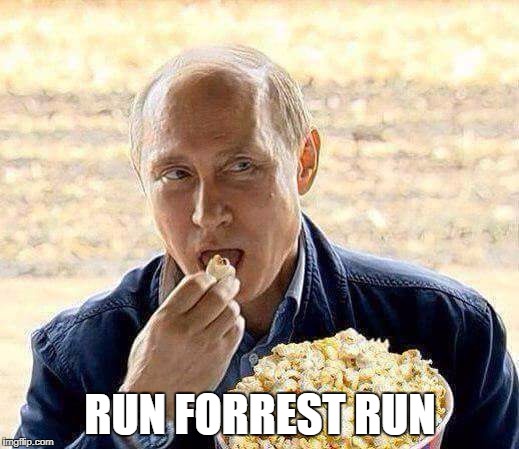 RUN FORREST RUN | image tagged in putin popcorn | made w/ Imgflip meme maker