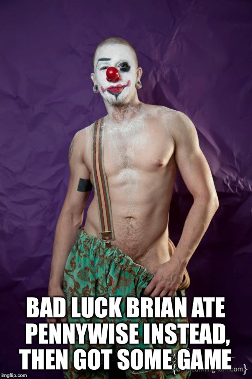 BAD LUCK BRIAN ATE PENNYWISE INSTEAD, THEN GOT SOME GAME | made w/ Imgflip meme maker