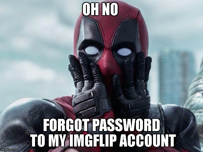 Don't steal my Stuff | OH NO; FORGOT PASSWORD TO MY IMGFLIP ACCOUNT | image tagged in don't steal my stuff | made w/ Imgflip meme maker
