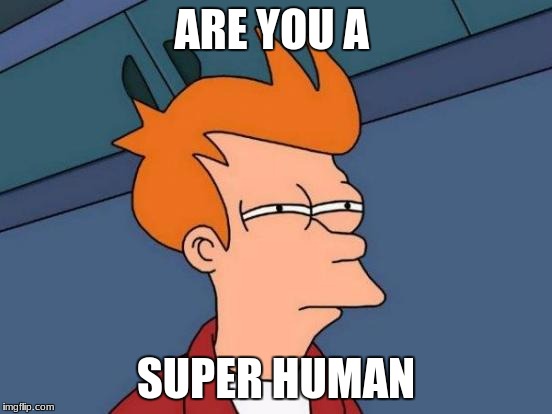 Futurama Fry Meme | ARE YOU A SUPER HUMAN | image tagged in memes,futurama fry | made w/ Imgflip meme maker