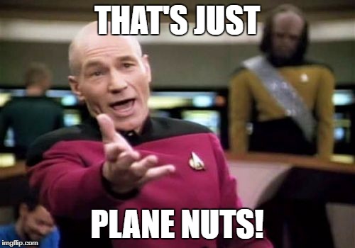 Picard Wtf Meme | THAT'S JUST PLANE NUTS! | image tagged in memes,picard wtf | made w/ Imgflip meme maker