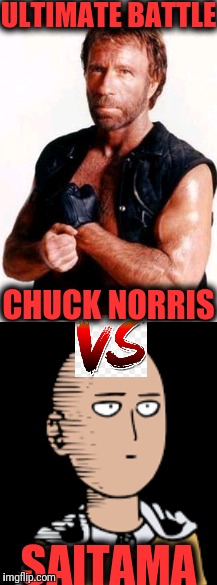 who will win!?you choose. | ULTIMATE BATTLE; CHUCK NORRIS; SAITAMA | image tagged in chuck norris,saitama | made w/ Imgflip meme maker