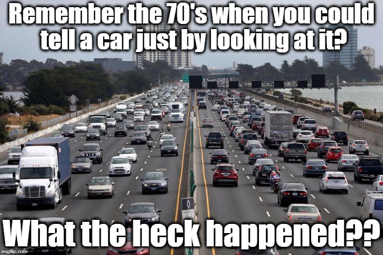 So many look-alike vehicles out there now | Remember the 70's when you could tell a car just by looking at it? What the heck happened?? | image tagged in cars,70's | made w/ Imgflip meme maker