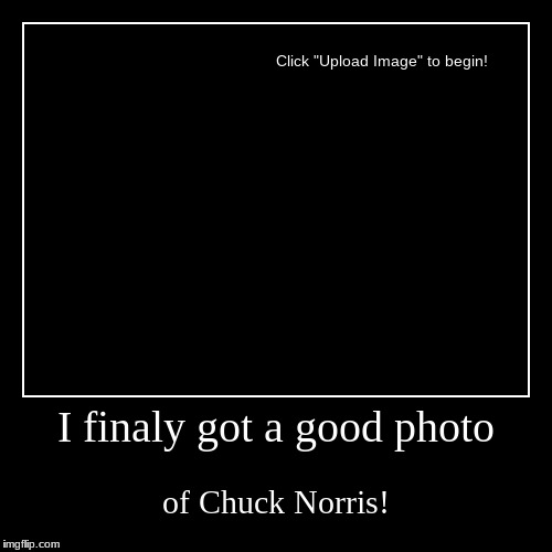 Epic Chuck Norris photo | image tagged in funny,demotivationals,chuck norris,photo,blank,sad | made w/ Imgflip demotivational maker