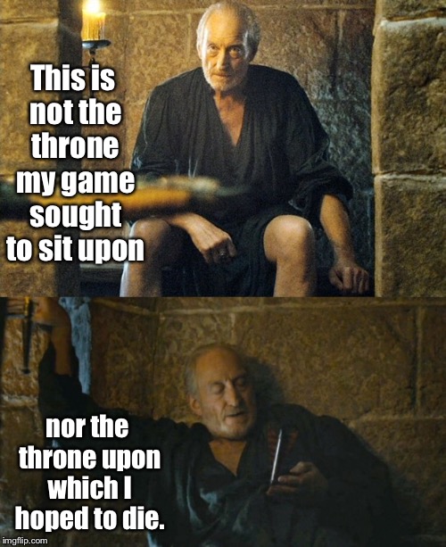 This is not the throne my game sought to sit upon; nor the throne upon which I hoped to die. | image tagged in memes,tywin lannister,game of thrones,privy,dead | made w/ Imgflip meme maker
