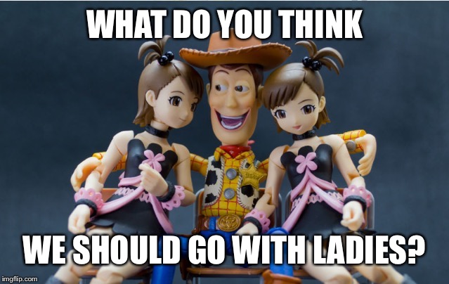 WHAT DO YOU THINK WE SHOULD GO WITH LADIES? | made w/ Imgflip meme maker