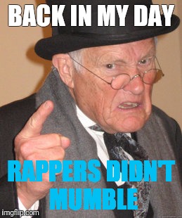 Back In My Day Meme | BACK IN MY DAY; RAPPERS DIDN'T MUMBLE | image tagged in memes,back in my day | made w/ Imgflip meme maker