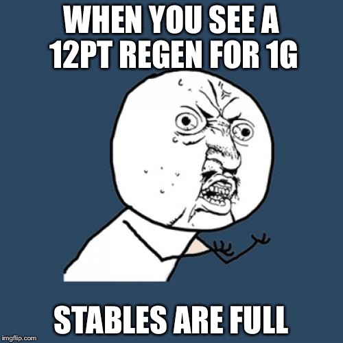 Y U No Meme | WHEN YOU SEE A 12PT REGEN FOR 1G; STABLES ARE FULL | image tagged in memes,y u no | made w/ Imgflip meme maker