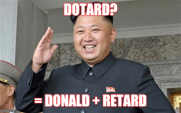 Dotard | DOTARD? = DONALD + RETARD | image tagged in kim jong un,donald trump,dotard | made w/ Imgflip meme maker