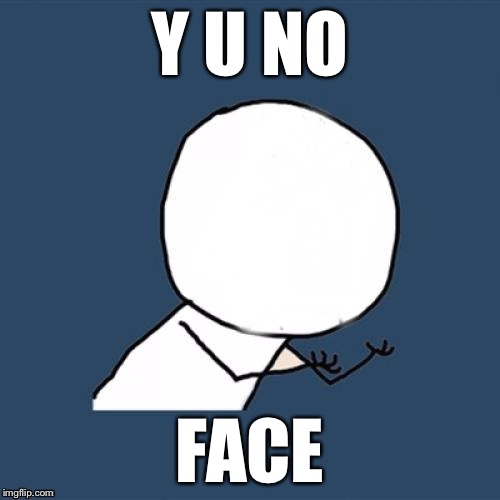 Y U No Blank Face | Y U NO; FACE | image tagged in y u no blank face,memes | made w/ Imgflip meme maker