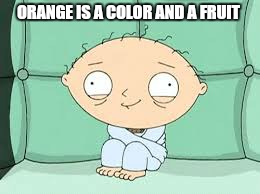 ORANGE IS A COLOR AND A FRUIT | made w/ Imgflip meme maker