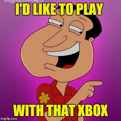 I'D LIKE TO PLAY WITH THAT XBOX | made w/ Imgflip meme maker