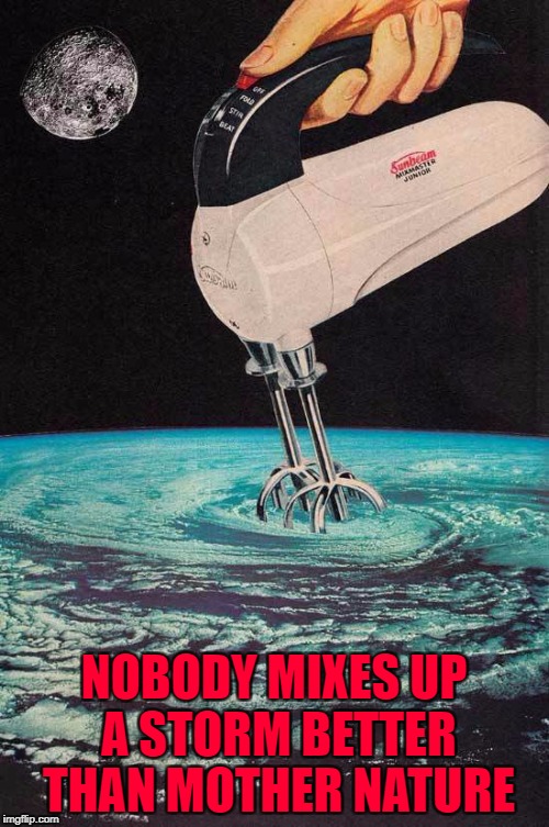 NOBODY MIXES UP A STORM BETTER THAN MOTHER NATURE | made w/ Imgflip meme maker
