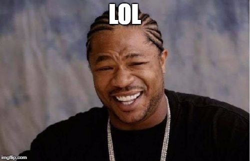 Yo Dawg Heard You Meme | LOL | image tagged in memes,yo dawg heard you | made w/ Imgflip meme maker