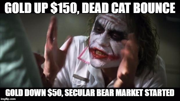 And everybody loses their minds Meme | GOLD UP $150, DEAD CAT BOUNCE; GOLD DOWN $50, SECULAR BEAR MARKET STARTED | image tagged in memes,and everybody loses their minds | made w/ Imgflip meme maker