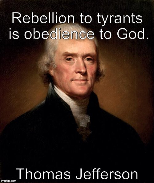Thomas Jefferson  | Rebellion to tyrants is obedience to God. Thomas Jefferson | image tagged in thomas jefferson | made w/ Imgflip meme maker