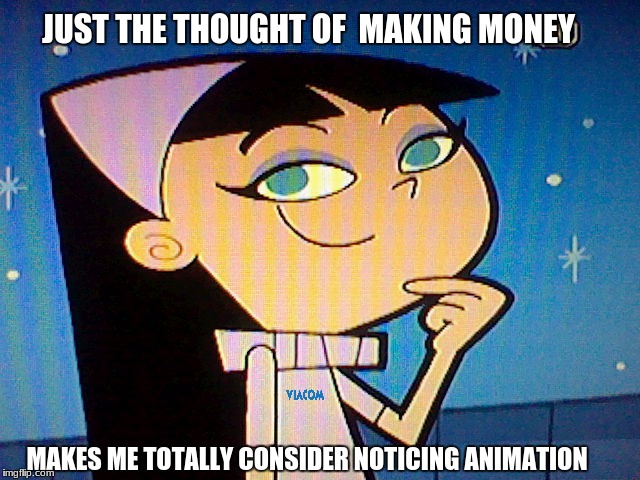 Viacom in a nutshell | JUST THE THOUGHT OF  MAKING MONEY; MAKES ME TOTALLY CONSIDER NOTICING ANIMATION | image tagged in trixie | made w/ Imgflip meme maker