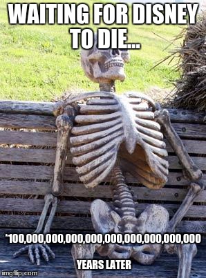 Waiting Skeleton Meme | WAITING FOR DISNEY TO DIE... *100,000,000,000,000,000,000,000,000,000 YEARS LATER | image tagged in memes,waiting skeleton | made w/ Imgflip meme maker