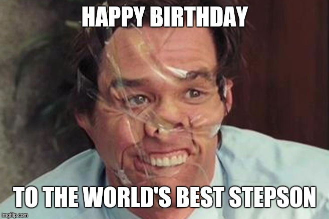 Jim Carrey Tape Face | HAPPY BIRTHDAY; TO THE WORLD'S BEST STEPSON | image tagged in jim carrey tape face | made w/ Imgflip meme maker