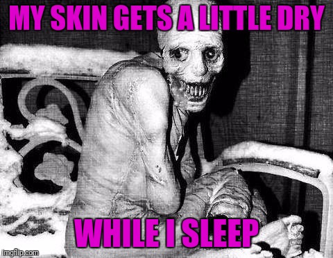I need a new moisturizer | MY SKIN GETS A LITTLE DRY; WHILE I SLEEP | image tagged in russian sleep experiment,dry skin,moisturizer | made w/ Imgflip meme maker