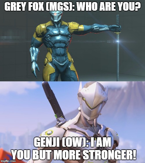 Grey Fox Meets Genji | GREY FOX (MGS): WHO ARE YOU? GENJI (OW): I AM YOU BUT MORE STRONGER! | image tagged in memes,metal gear solid,overwatch | made w/ Imgflip meme maker