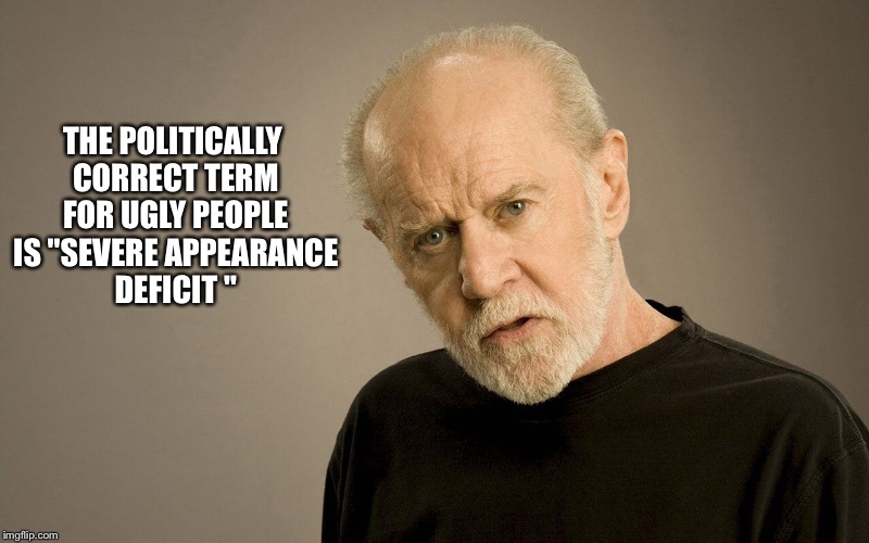 THE POLITICALLY CORRECT TERM FOR UGLY PEOPLE IS "SEVERE APPEARANCE DEFICIT " | made w/ Imgflip meme maker