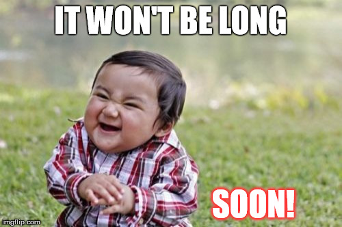 Evil Toddler Meme | IT WON'T BE LONG SOON! | image tagged in memes,evil toddler | made w/ Imgflip meme maker