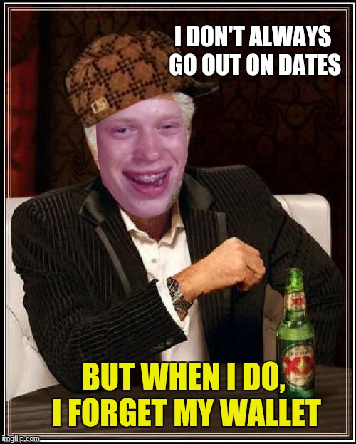 Dos Equis Brian | I DON'T ALWAYS GO OUT ON DATES; BUT WHEN I DO, I FORGET MY WALLET | image tagged in dos equis brian,scumbag | made w/ Imgflip meme maker