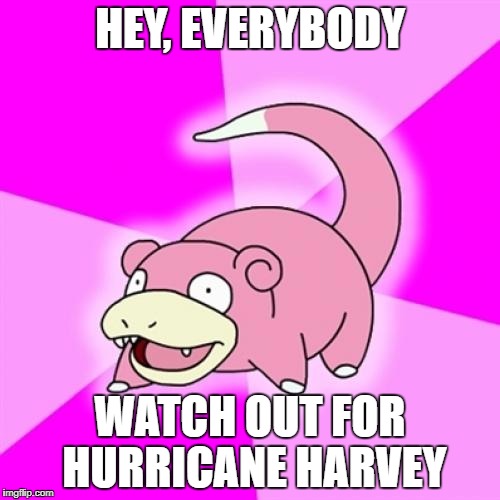 Slowpoke Meme | HEY, EVERYBODY; WATCH OUT FOR HURRICANE HARVEY | image tagged in memes,slowpoke | made w/ Imgflip meme maker
