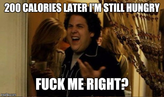 200 CALORIES LATER I'M STILL HUNGRY F**K ME RIGHT? | made w/ Imgflip meme maker